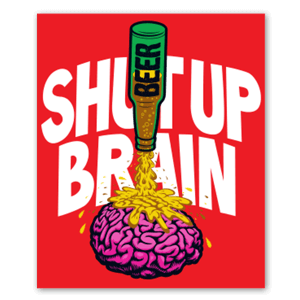 Pegatina de un cerebro al que le están echando cerveza. De fondo, la frase "shut up brain" (cállate, cerebro).